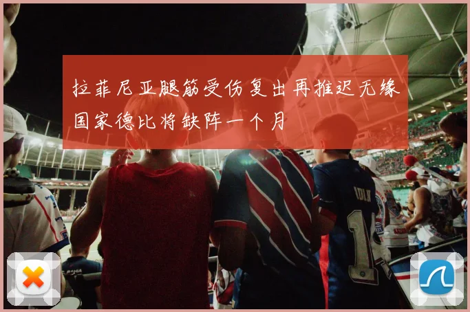 拉菲尼亚腿筋受伤复出再推迟无缘国家德比将缺阵一个月