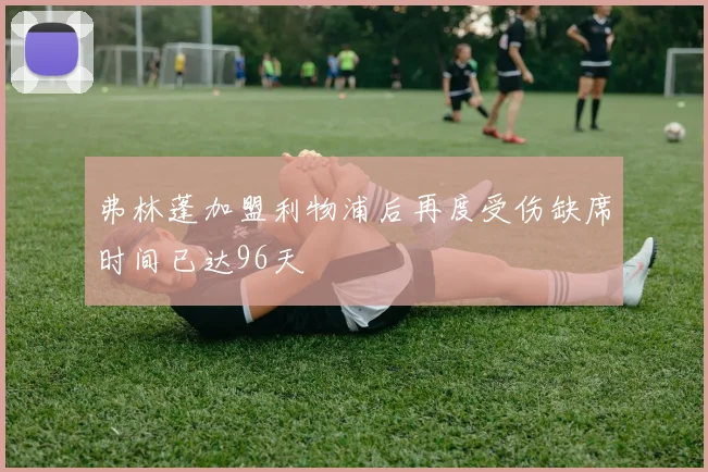 弗林蓬加盟利物浦后再度受伤缺席时间已达96天