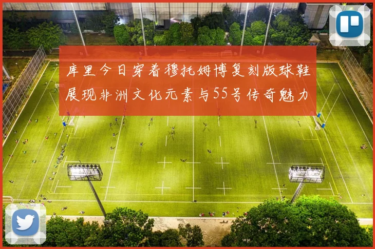 库里今日穿着穆托姆博复刻版球鞋展现非洲文化元素与55号传奇魅力